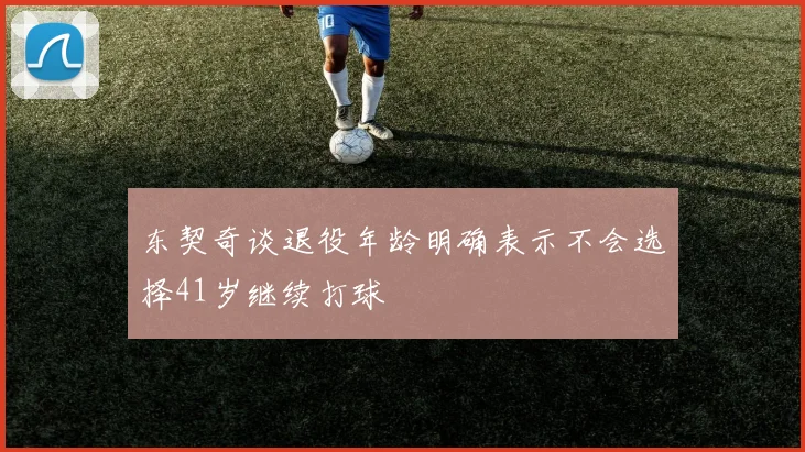东契奇谈退役年龄明确表示不会选择41岁继续打球