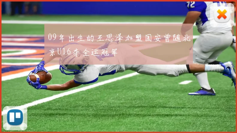 09年出生的王思泽加盟国安曾随北京U16夺全运冠军